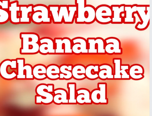 image shows recipe for strawberry banana cheesecake salad