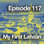 #117 My First Latvian