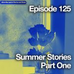 #125 Summer Stories Part One